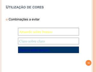 UTILIZAÇÃO DE CORES
 Combinações a evitar
16
 