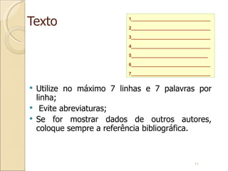 Texto Utilize no máximo 7 linhas e 7 palavras por linha; Evite abreviaturas; Se for mostrar dados de outros autores, coloque sempre a referência bibliográfica. 1________________________________ 2________________________________ 3________________________________ 4________________________________ 5_______________________________ 6________________________________ 7________________________________ 