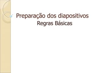 Preparação dos diapositivos Regras Básicas 