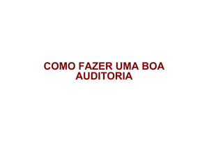 COMO FAZER UMA BOA
AUDITORIA
 