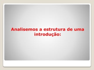 Analisemos a estrutura de uma
introdução:
 