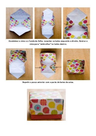 Desdobrar o cimo e o fundo da folha. Levantar os lados esquerdo e direito. Revirar o
cimo para “embrulhar” os lados dentro...