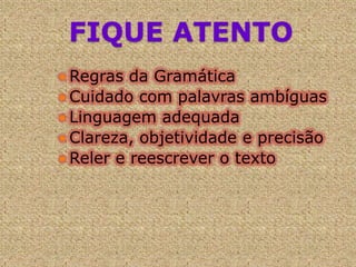 FIQUE ATENTORegras da GramáticaCuidado com palavras ambíguas Linguagem adequadaClareza, objetividade e precisão Reler e reescrever o texto 