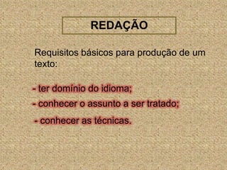 REDAÇÃORequisitos básicos para produção de um texto:- ter domínio do idioma;- conhecer o assunto a ser tratado;- conhecer as técnicas.