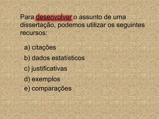 Para desenvolvero assunto de uma dissertação, podemos utilizar os seguintes recursos:a) citaçõesb) dados estatísticosc) justificativasd) exemplose) comparações