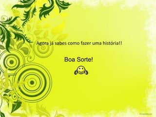 Agora já sabes como fazer uma história!!


             Boa Sorte!
 