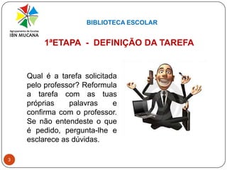 BIBLIOTECA ESCOLAR31ªETAPA  -  DEFINIÇÃO DA TAREFAQual é a tarefa solicitada pelo professor? Reformula a tarefa com as tuas próprias palavras e confirma com o professor. Se não entendeste o que é pedido, pergunta-lhe e esclarece as dúvidas.