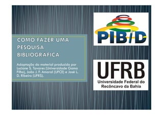 Adaptação do material produzido por
Luciane S. Tavares (Universidade Gama
Filho), João J. F. Amaral (UFCE) e José L.
D. Ribeiro (UFRS).
 