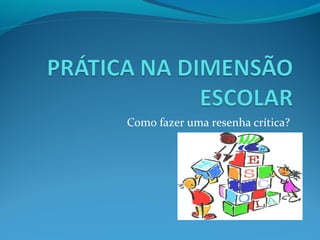 Como fazer uma resenha crítica?
 