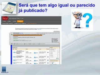 Esteves,	
  8	
  
Será que tem algo igual ou parecido
já publicado?
 