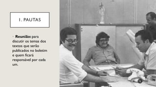 1. PAUTAS
• Reunião: para
discutir os temas dos
textos que serão
publicados no boletim
e quem ficará
responsável por cada
um.
16
 