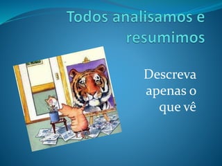 Descreva
apenas o
que vê
 