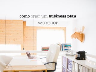 WORKSHOP
como criar um business plan
 