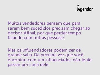 Muitos vendedores pensam que para
serem bem sucedidos precisam chegar ao
decisor. Afinal, por que perder tempo
falando com...