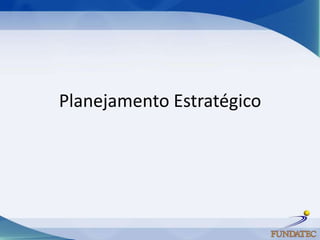 Planejamento Estratégico
 