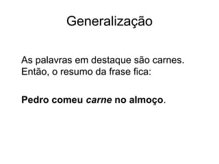 Generalização
As palavras em destaque são carnes.
Então, o resumo da frase fica:
Pedro comeu carne no almoço.

 
