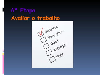 6ª Etapa  Avaliar o trabalho 