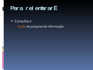 Para relembrar… Consulta o  Guião  de pesquisa de informação 