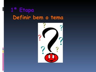 1ª Etapa   Definir bem o tema 