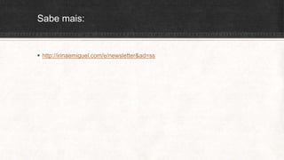 Sabe mais:
 http://irinaemiguel.com/e/newsletter&ad=ss
 