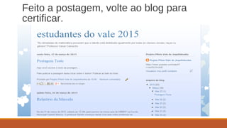 Feito a postagem, volte ao blog para
certificar.
 