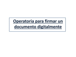 Operatoria para firmar un
documento digitalmente
 