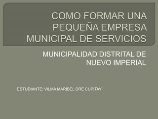 MUNICIPALIDAD DISTRITAL DE
NUEVO IMPERIAL
ESTUDIANTE: VILMA MARIBEL ORE CUPITAY
 