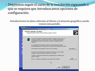  Dejaremos seguir el curso de la instalación esperando a
que se requiera que introduzcamos opciones de
configuración.
Introduciremos los datos referentes al idioma y la situación geográfica cuando
veamos esta pantalla.
 