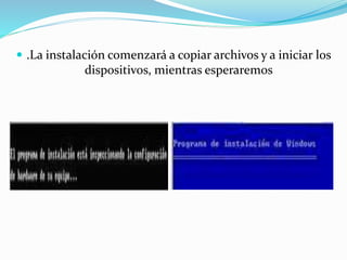  .La instalación comenzará a copiar archivos y a iniciar los
dispositivos, mientras esperaremos
 
