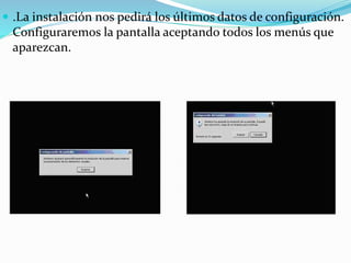  .La instalación nos pedirá los últimos datos de configuración.
Configuraremos la pantalla aceptando todos los menús que
aparezcan.
 