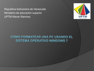 Republica bolivariana de Venezuela
Ministerio de educación superior
UPTM Klever Ramírez
 