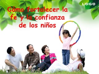 L/O/G/O
Cómo fortalecer la
 fe y la confianza
    de los niños
 