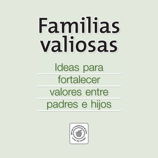 FamiliasFamilias
valiosasvaliosas
Ideas para
fortalecer
valores entre
padres e hijos
 