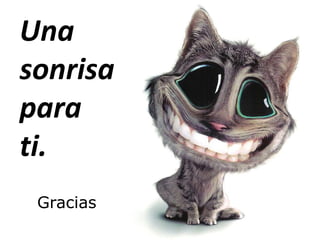 Una
sonrisa
para
ti.
Gracias

 