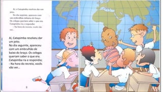 Aí, Catapimba resolveu dar
um jeito.
No dia seguinte, apareceu
com um embrulhão de
baixo do braço. Os colegas
queriam saber o que era.
Catapimba ria e respondia;
- Na hora do recreio, vocês
vão ver...
 