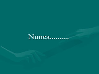 Nunca..........  