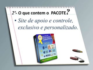 2º- O que contem o PACOTE   ?
 • Site de apoio e controle,
   exclusivo e personalizado.
 