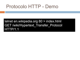 Protocolo HTTP - Demo
telnet en.wikipedia.org 80 > index.html
GET /wiki/Hypertext_Transfer_Protocol
HTTP/1.1
Host: en.wikipedia.org
 