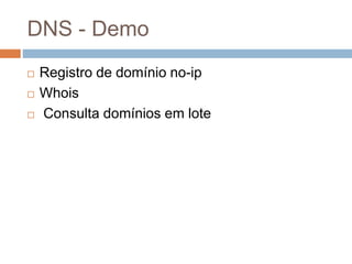 DNS - Demo
 Registro de domínio no-ip
 Whois
 Consulta domínios em lote
 