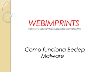 WEBIMPRINTShttp://www.webimprints.com/seguridad-informatica.html
Como funciona Bedep
Malware
 