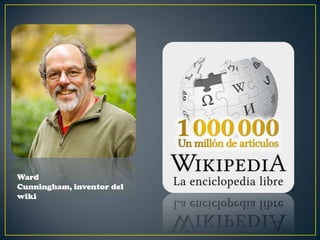 Ward
Cunningham, inventor del
wiki

 