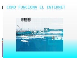 COMO FUNCIONA EL INTERNET
 
