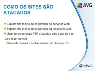 Explorando falhas de segurança do servidor Web Explorando falhas de segurança da aplicação Web Usando credenciais FTP utilizadas pelo dono do site  para fazer upload Nome de Usuários e Senhas trafegam em aberto no FTP. COMO OS SITES SÃO ATACADOS 