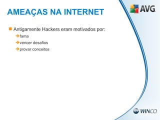 AMEAÇAS NA INTERNET Antigamente Hackers eram motivados por: fama vencer desafios provar conceitos 