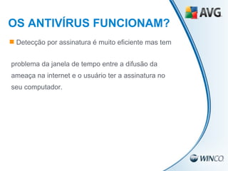 Detecção por assinatura é muito eficiente mas tem  problema da janela de tempo entre a difusão da  ameaça na internet e o usuário ter a assinatura no  seu computador. OS ANTIVÍRUS FUNCIONAM? 