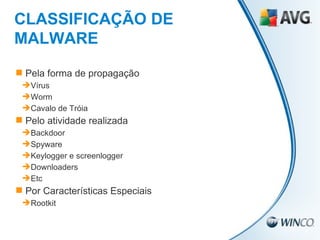 Pela forma de propagação Vírus Worm Cavalo de Tróia Pelo atividade realizada Backdoor Spyware Keylogger e screenlogger Downloaders Etc Por Características Especiais Rootkit CLASSIFICAÇÃO DE MALWARE 