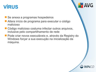 Se anexa a programas hospedeiros Altera início de programa para executar o código malicioso Código malicioso costuma infectar outros arquivos, inclusive pelo compartilhamento de rede Pode criar novos executáveis e, através da Registry do Windows forçar a sua execução na inicialização da máquina. VÍRUS 