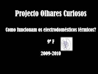 Projecto Olhares Curiosos Como funcionam os electrodomésticos térmicos? 9º F 2009-2010 