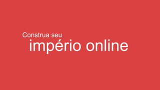 Agência INTRUS
como funciona o
Construa seu
império online
 