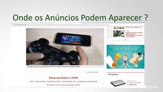Onde os Anúncios Podem Aparecer ?
 